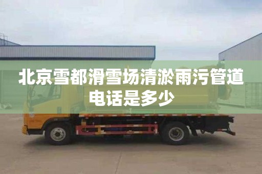 北京雪都滑雪场清淤雨污管道电话是多少