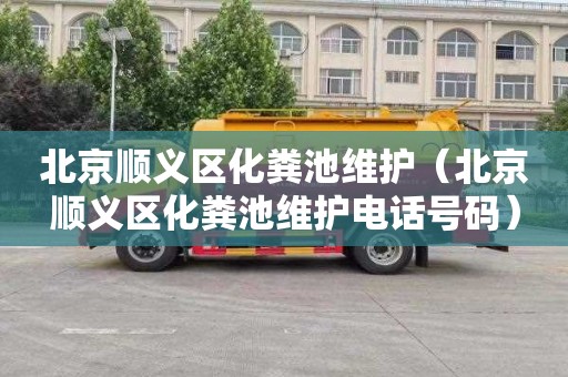 北京顺义区化粪池维护（北京顺义区化粪池维护电话号码）