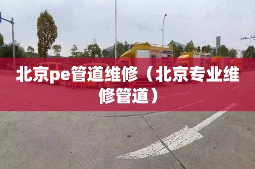北京pe管道维修（北京专业维修管道）