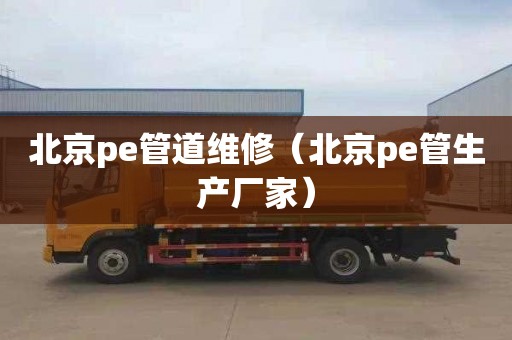 北京pe管道维修（北京pe管生产厂家）