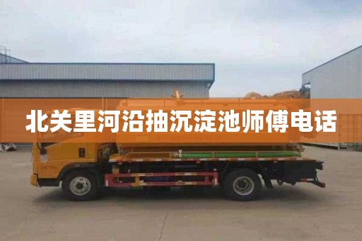 北关里河沿抽沉淀池师傅电话