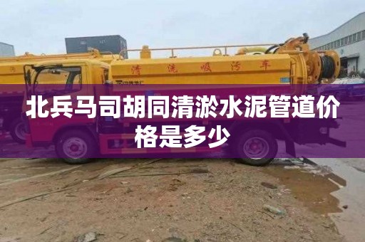 北兵马司胡同清淤水泥管道价格是多少