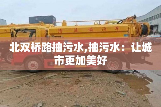 北双桥路抽污水,抽污水：让城市更加美好