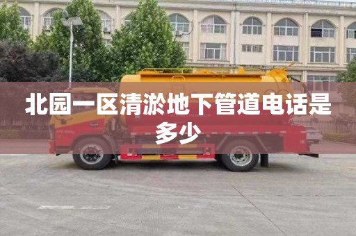 北园一区清淤地下管道电话是多少