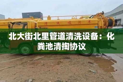 北大街北里管道清洗设备：化粪池清掏协议