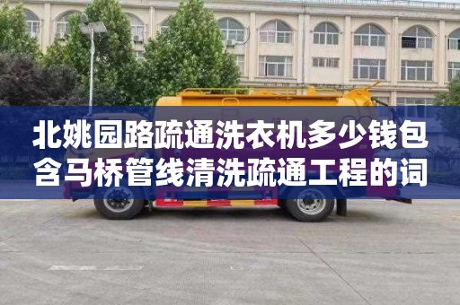 北姚园路疏通洗衣机多少钱包含马桥管线清洗疏通工程的词条
