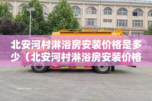 北安河村淋浴房安装价格是多少（北安河村淋浴房安装价格是多少钱）