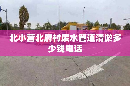 北小营北府村废水管道清淤多少钱电话