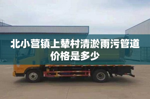北小营镇上辇村清淤雨污管道价格是多少