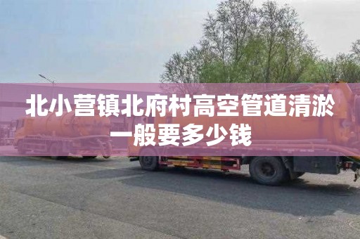 北小营镇北府村高空管道清淤一般要多少钱