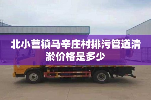 北小营镇马辛庄村排污管道清淤价格是多少