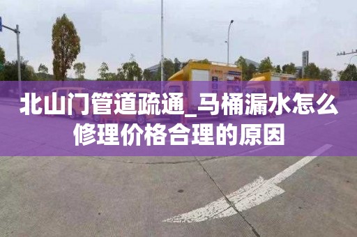 北山门管道疏通_马桶漏水怎么修理价格合理的原因