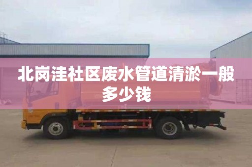 北岗洼社区废水管道清淤一般多少钱