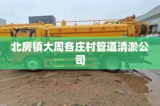 北房镇大周各庄村管道清淤公司
