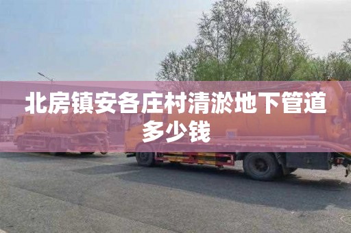 北房镇安各庄村清淤地下管道多少钱