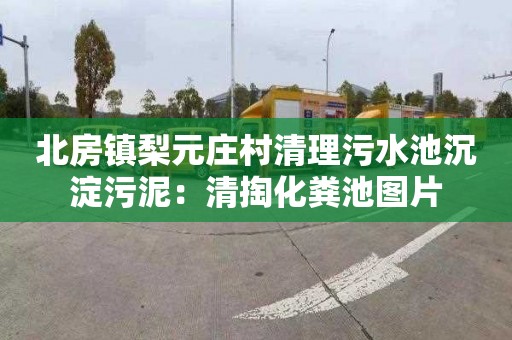 北房镇梨元庄村清理污水池沉淀污泥：清掏化粪池图片