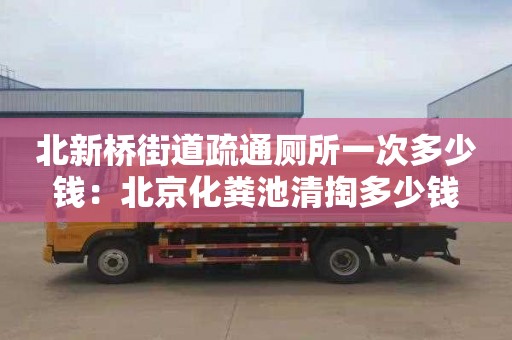 北新桥街道疏通厕所一次多少钱：北京化粪池清掏多少钱