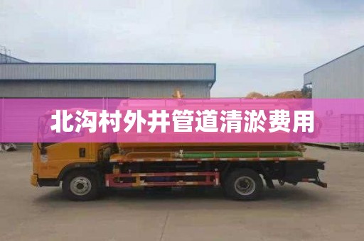 北沟村外井管道清淤费用