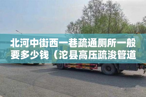北河中街西一巷疏通厕所一般要多少钱（沱县高压疏浚管道招标）
