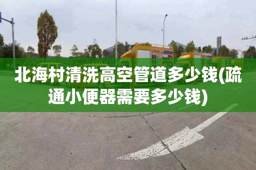北海村清洗高空管道多少钱(疏通小便器需要多少钱)