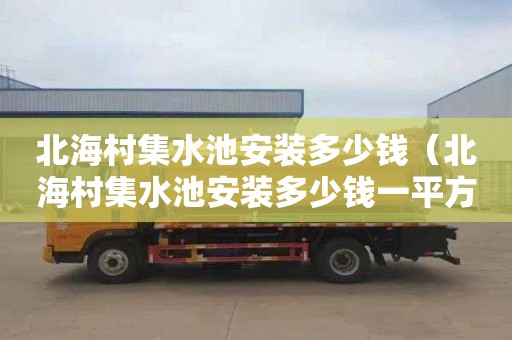 北海村集水池安装多少钱（北海村集水池安装多少钱一平方）