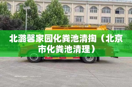 北潞馨家园化粪池清掏（北京市化粪池清理）