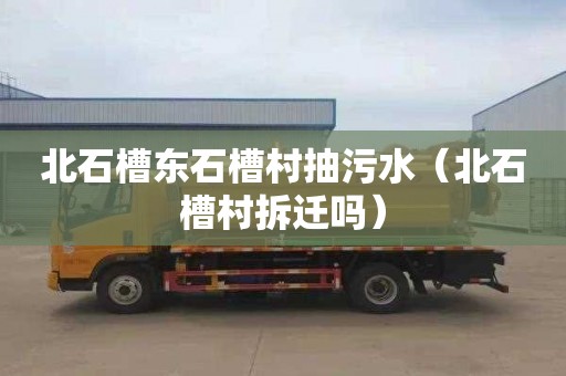 北石槽东石槽村抽污水（北石槽村拆迁吗）