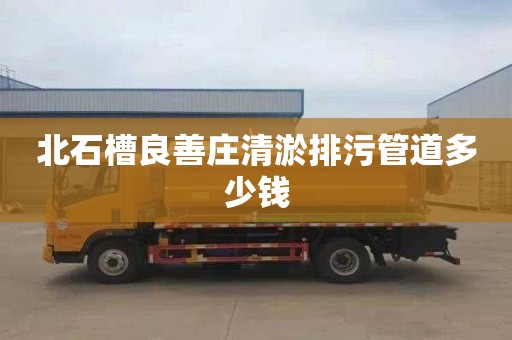 北石槽良善庄清淤排污管道多少钱