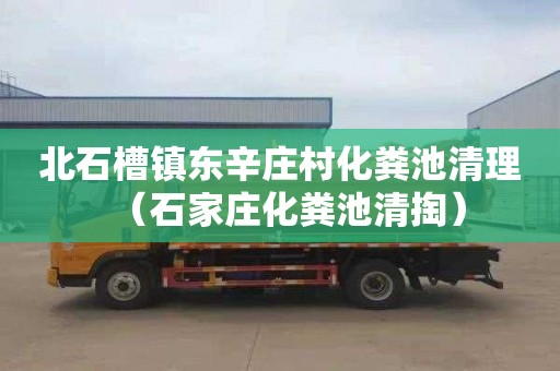 北石槽镇东辛庄村化粪池清理（石家庄化粪池清掏）