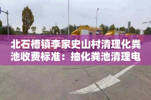 北石槽镇李家史山村清理化粪池收费标准：抽化粪池清理电话
