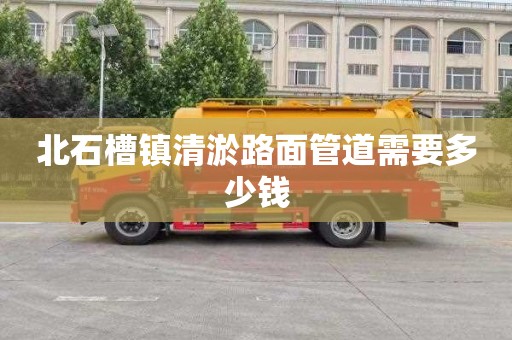 北石槽镇清淤路面管道需要多少钱