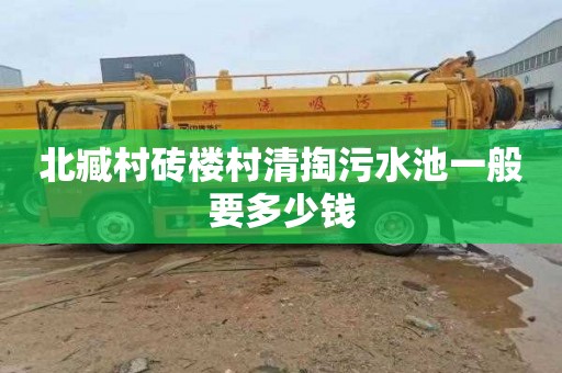 北臧村砖楼村清掏污水池一般要多少钱