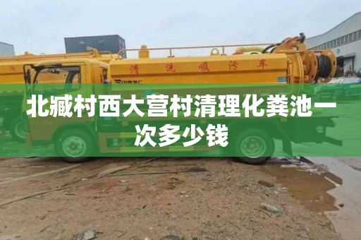 北臧村西大营村清理化粪池一次多少钱