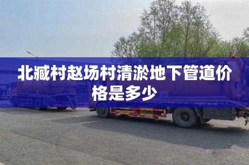 北臧村赵场村清淤地下管道价格是多少