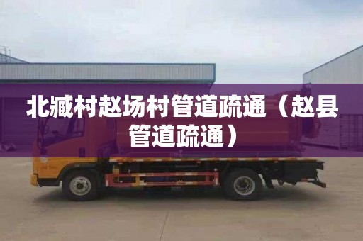 北臧村赵场村管道疏通（赵县管道疏通）
