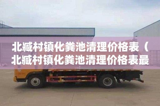 北臧村镇化粪池清理价格表（北臧村镇化粪池清理价格表最新）