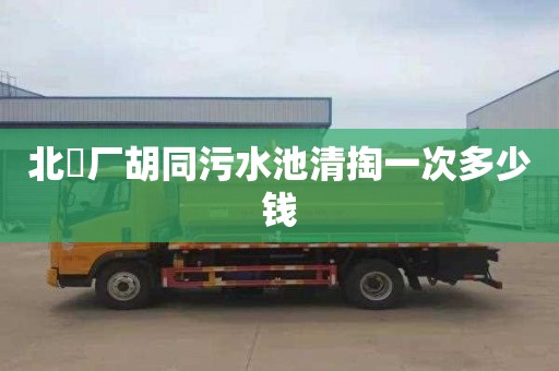 北覌厂胡同污水池清掏一次多少钱