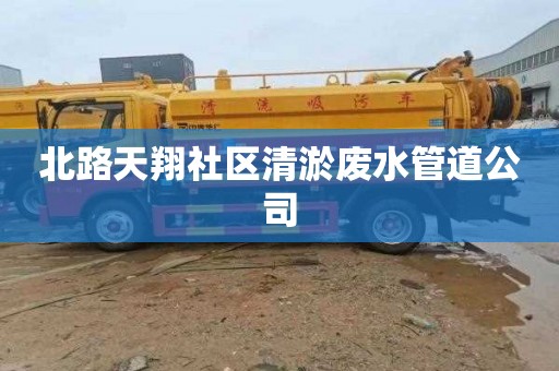 北路天翔社区清淤废水管道公司