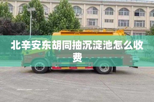 北辛安东胡同抽沉淀池怎么收费