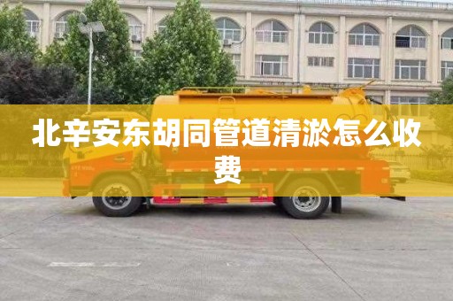 北辛安东胡同管道清淤怎么收费
