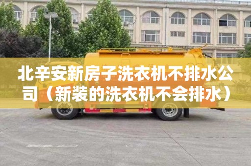 北辛安新房子洗衣机不排水公司（新装的洗衣机不会排水）