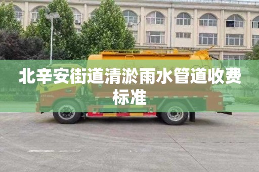 北辛安街道清淤雨水管道收费标准