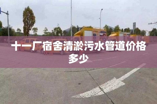 十一厂宿舍清淤污水管道价格多少
