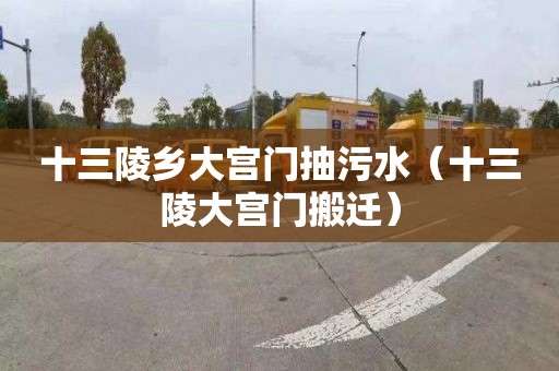 十三陵乡大宫门抽污水（十三陵大宫门搬迁）