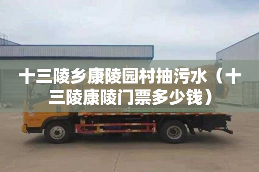 十三陵乡康陵园村抽污水（十三陵康陵门票多少钱）