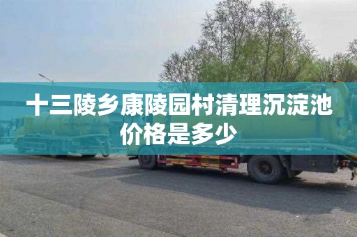 十三陵乡康陵园村清理沉淀池价格是多少