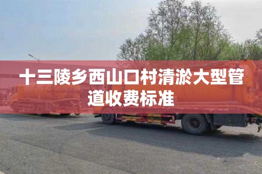 十三陵乡西山口村清淤大型管道收费标准