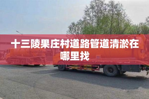 十三陵果庄村道路管道清淤在哪里找