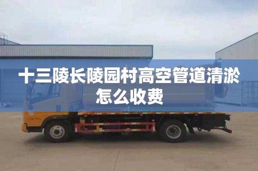 十三陵长陵园村高空管道清淤怎么收费