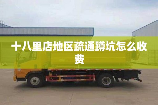 十八里店地区疏通蹲坑怎么收费